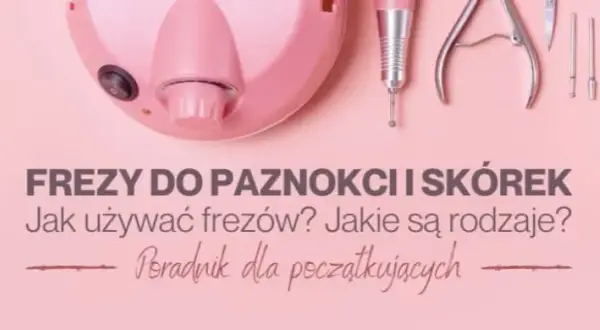 Końcówki do manicure – co kryją i jak skutecznie je wykorzystać?